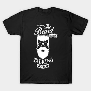 Look me in The Beard when i'm TALKING to You bearded beardman barbershop fathersday t-shirt T-Shirt